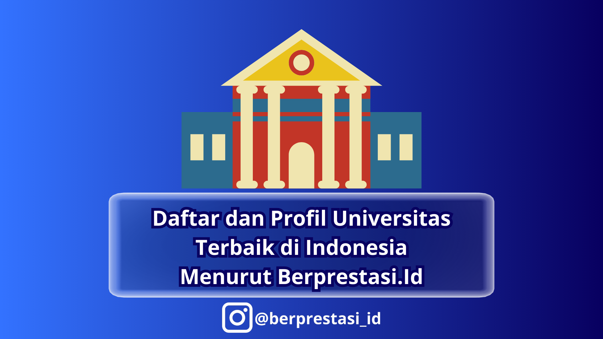 Daftar dan Profil Universitas-Universitas Terbaik di Indonesia Menurut Berprestasi.Id